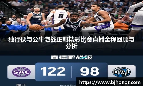 独行侠与公牛激战正酣精彩比赛直播全程回顾与分析