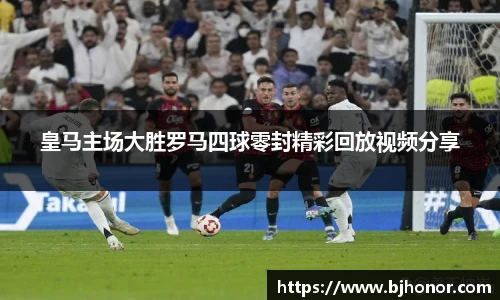 皇马主场大胜罗马四球零封精彩回放视频分享